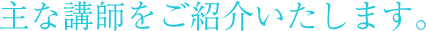 主な講師をご紹介いたします。