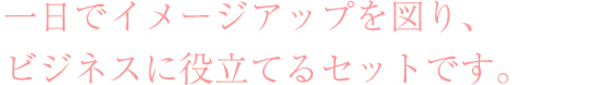 一日でイメージアップを図るセットをご用意致しました。