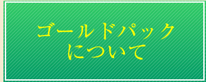 ゴールドパックについて